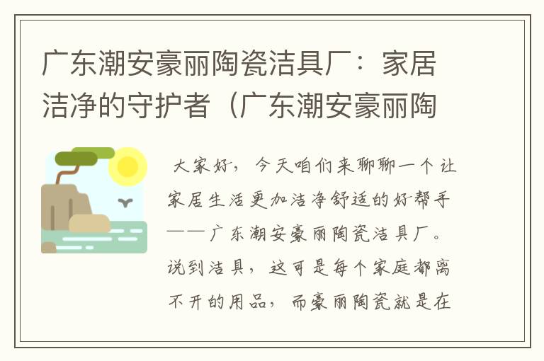 广东潮安豪丽陶瓷洁具厂：家居洁净的守护者（广东潮安豪丽陶瓷洁具厂怎么样）