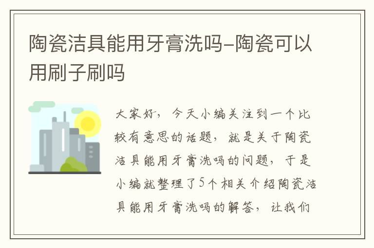 陶瓷洁具能用牙膏洗吗-陶瓷可以用刷子刷吗