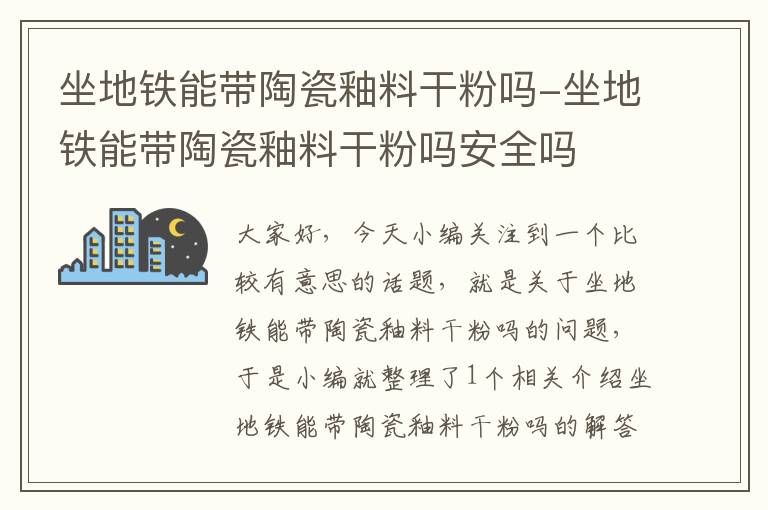 坐地铁能带陶瓷釉料干粉吗-坐地铁能带陶瓷釉料干粉吗安全吗